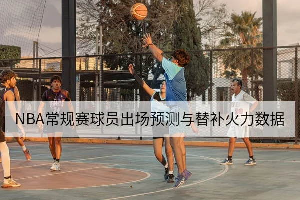 NBA常规赛球员出场预测与替补火力数据